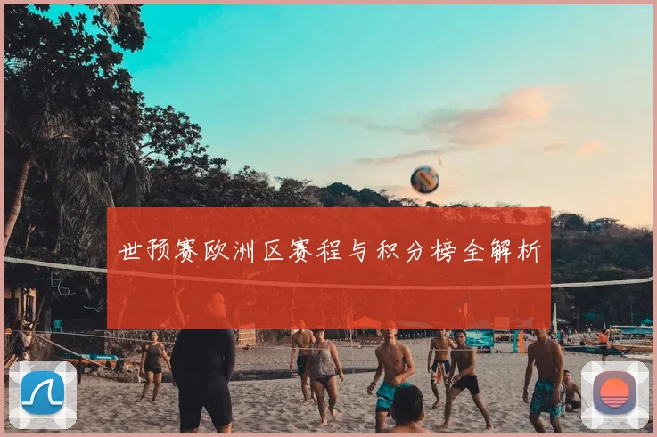 世预赛欧洲区赛程与积分榜全解析