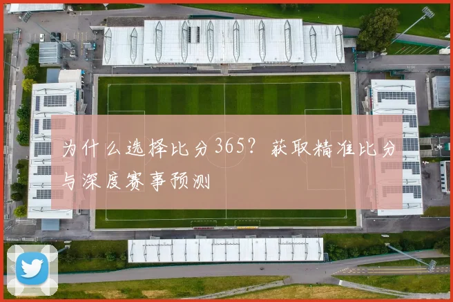 为什么选择比分365？获取精准比分与深度赛事预测
