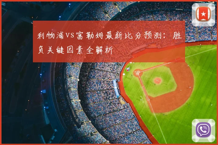 利物浦vs富勒姆最新比分预测：胜负关键因素全解析