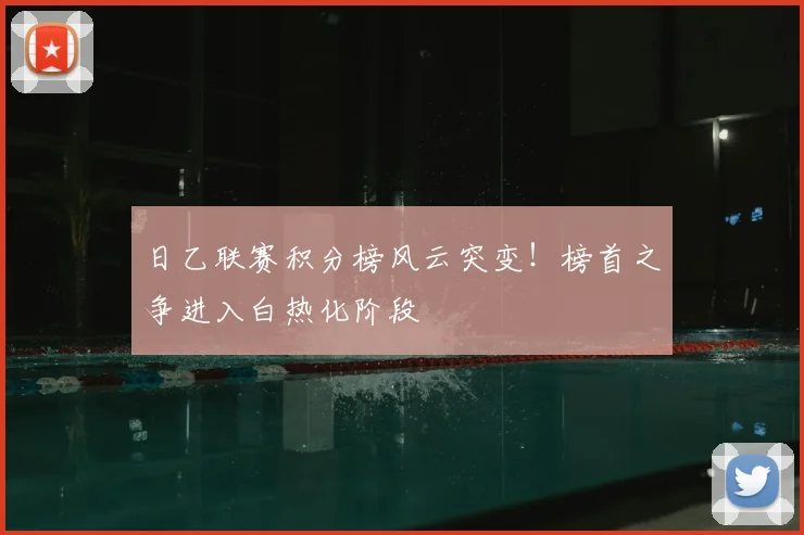 日乙联赛积分榜风云突变！榜首之争进入白热化阶段