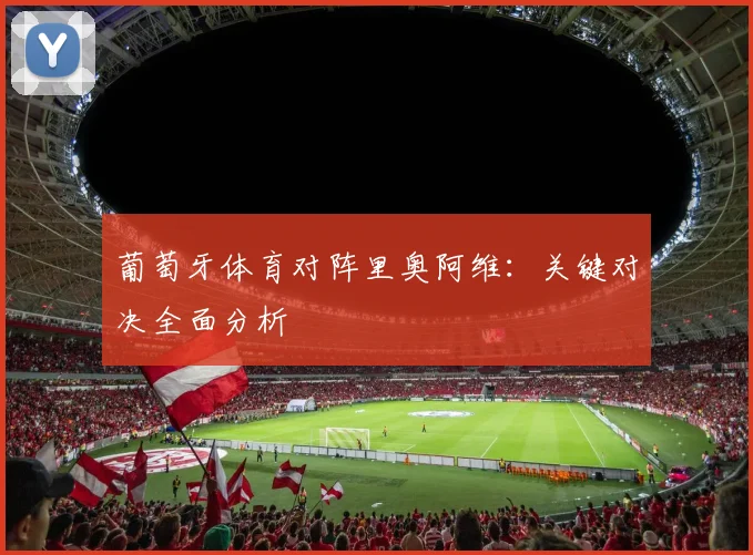 葡萄牙体育对阵里奥阿维：关键对决全面分析