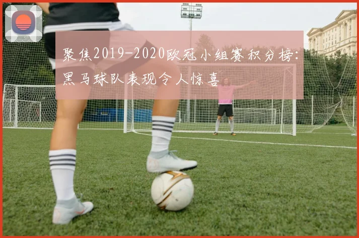 聚焦2019-2020欧冠小组赛积分榜：黑马球队表现令人惊喜